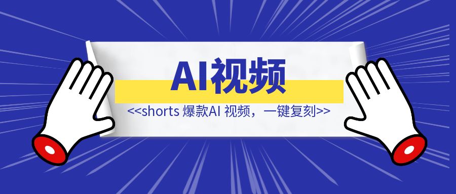 shorts 爆款AI 视频，一键复刻