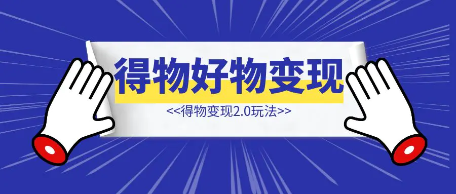 图片[1]-得物好物变现项目 2.0-优创圈