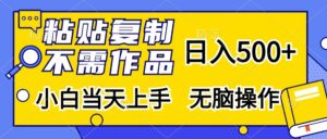 粘贴复制，无需作品，日入500+，小白当天上手，无脑操作-优创圈