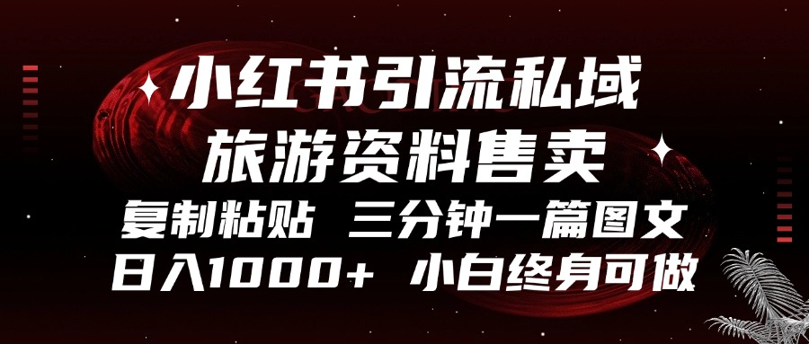 小红书引流私域旅游资料售卖，复制粘贴，三分钟一篇图文，日入1000+，…-优创圈