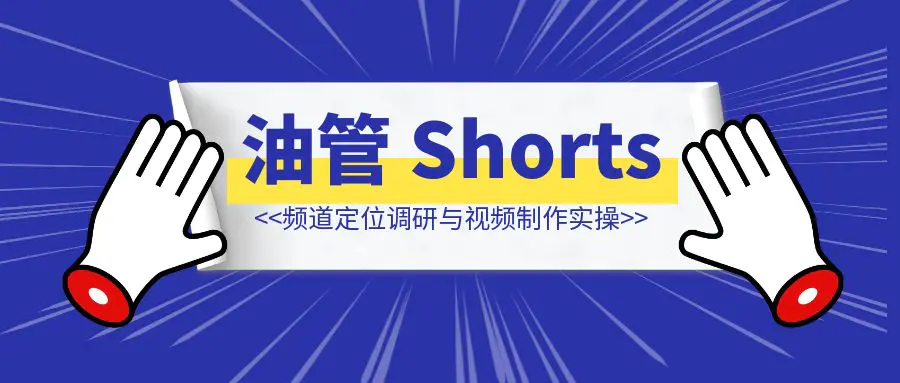 图片[1]-YouTube Shorts 频道定位调研与视频制作实操-伙伴笔记