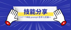 【技能分享】李继刚的 7 个神级 prompt-思考七武器,被我用 AI 工作流串联了(万字干货)-优创圈