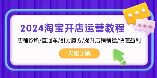 2024淘宝开店运营教程：店铺诊断/直通车/引力魔方/提升店铺销量/快速盈利-侠客笔记