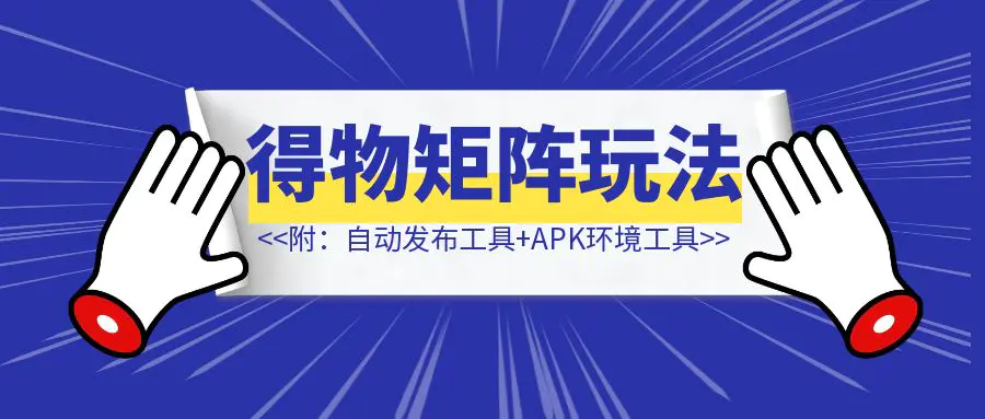图片[1]-得物项目实操分享，可矩阵批量操作。附：电脑自动发布工具+APK环境工具-伙伴笔记