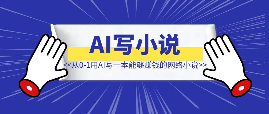 图片[1]-从0到1用AI写一本能够赚钱的网络小说