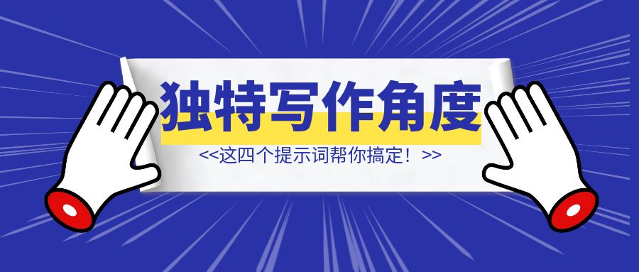 如何找到独特的写作角度？这四个提示词帮你搞定！-伙伴笔记