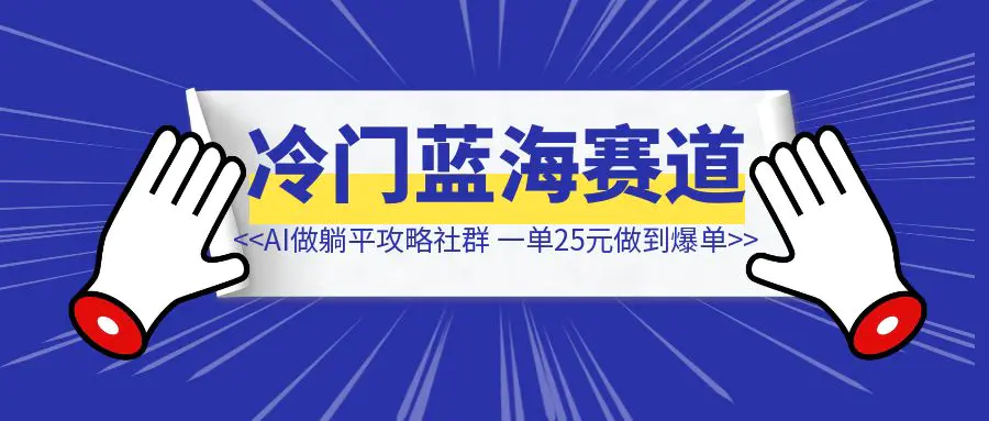 图片[1]-冷门蓝海赛道，借助AI做躺平攻略社群，一单25元做到爆单-伙伴笔记