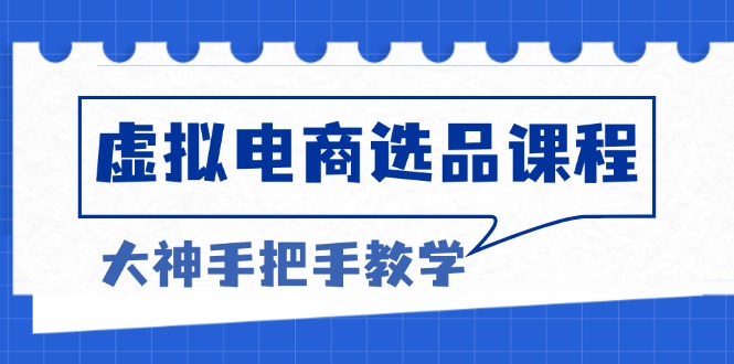 虚拟电商选品课程：解决选品难题，突破产品客单天花板，打造高利润电商-速富圈