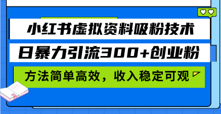 小红书虚拟资料吸粉技术，日暴力引流300+创业粉，方法简单高效，收入稳…-云端奇迹