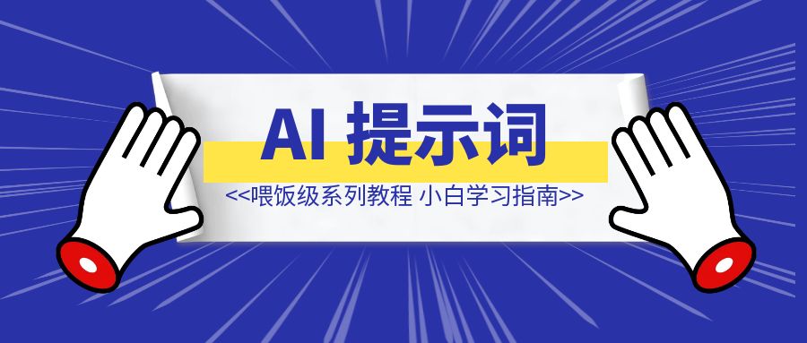 AI 提示词（Prompt ）喂饭级系列教程 小白学习指南（万字长文）