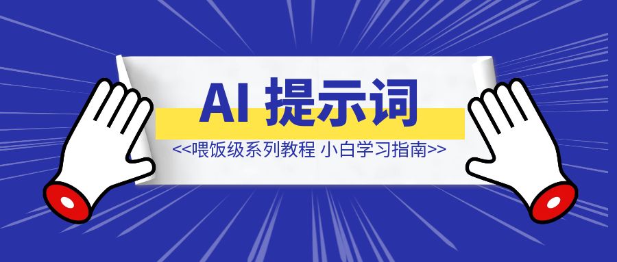 AI 提示词（Prompt ）喂饭级系列教程 小白学习指南（万字长文）-伙伴笔记