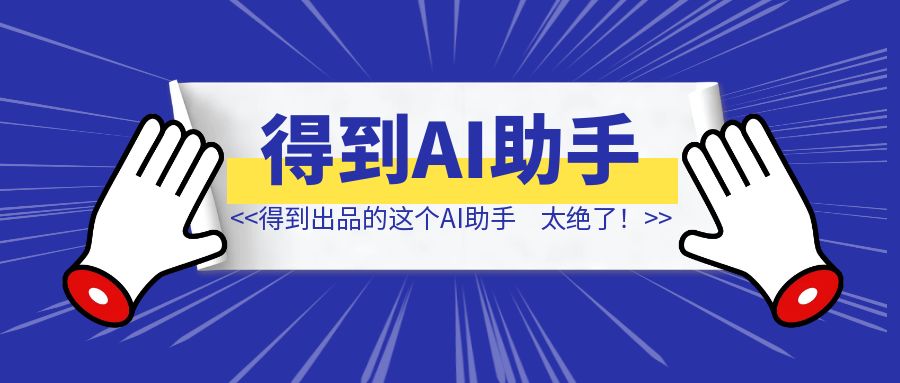 得到出品的这个AI助手，太绝了！！！