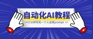 3 分钟写完一个人设类prompt，自动化 prompt 教程分享！以 AI 麦琳为例-优创圈