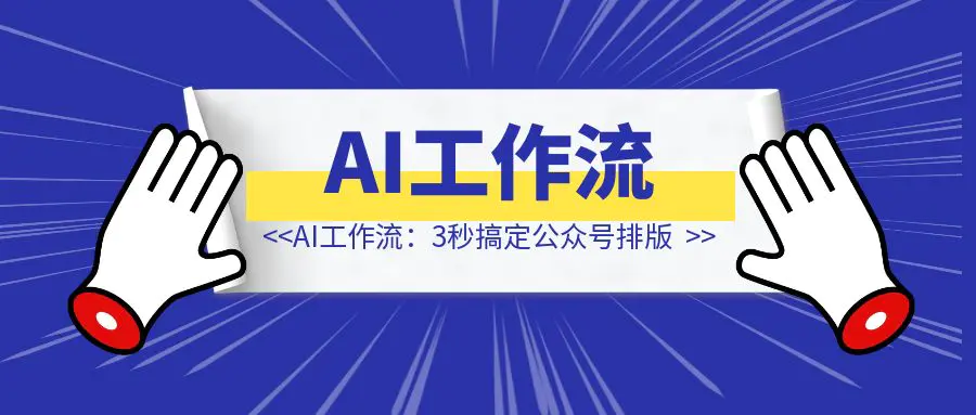 图片[1]-AI工作流：3秒搞定公众号排版-速富圈