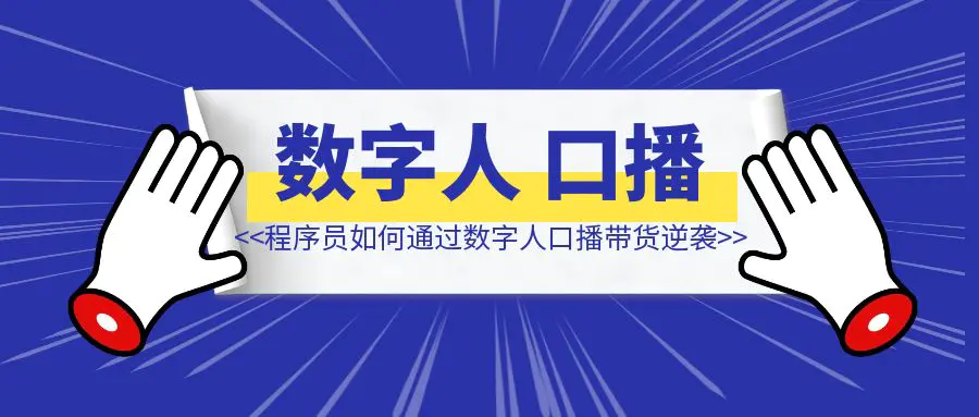 图片[1]-单周变现2000+，程序员如何通过数字人口播带货逆袭？-伙伴笔记