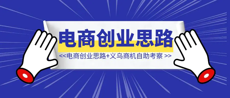 图片[1]-电商创业思路地图+义乌商机自助考察-伙伴笔记