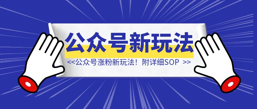 公众号涨粉新玩法！附详细SOP