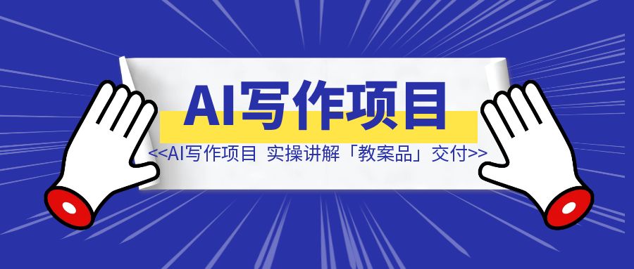 航海提速「AI」写作项目，实操讲解「教案品」交付-伙伴笔记