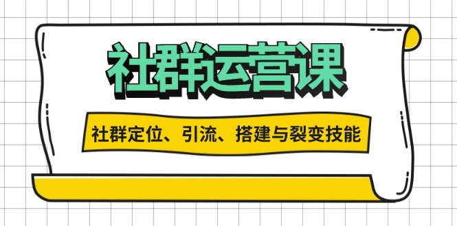 社群运营打卡计划：解锁社群定位、引流、搭建与裂变技能-清创圈