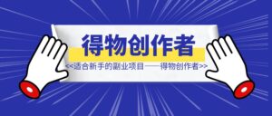 月入2k，适合新手的副业项目——得物创作者-优创圈