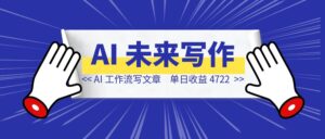 我用 AI 工作流写了一篇文章，单日收益 4722，这才是未来写作新范式-优创圈