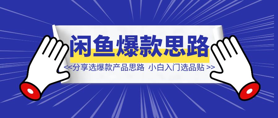 闲鱼做了5年，分享团队选爆款产品思路，适合小白入门选品贴-伙伴笔记