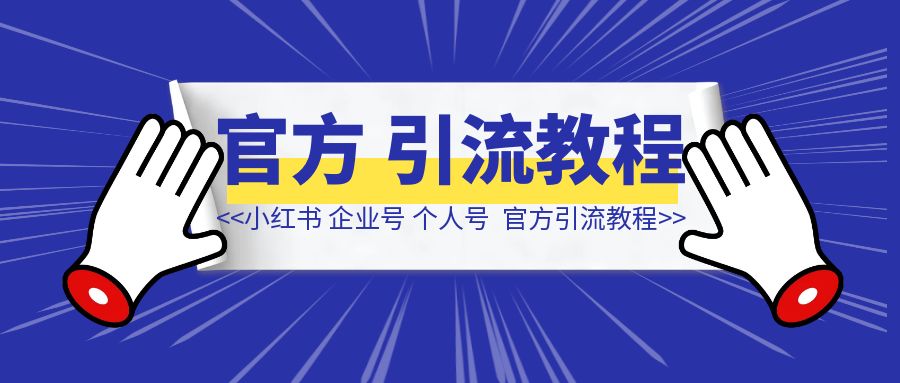小红书 企业号/个人号官方功能引流教程-聚创学社