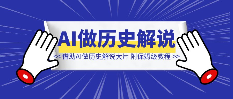 借助AI做历史解说大片，单月变现4万，附保姆级教程