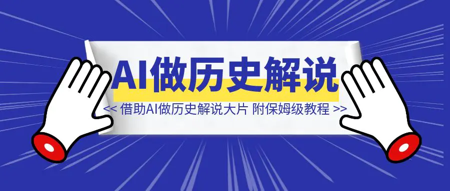 图片[1]-借助AI做历史解说大片，单月变现4万，附保姆级教程-清创圈