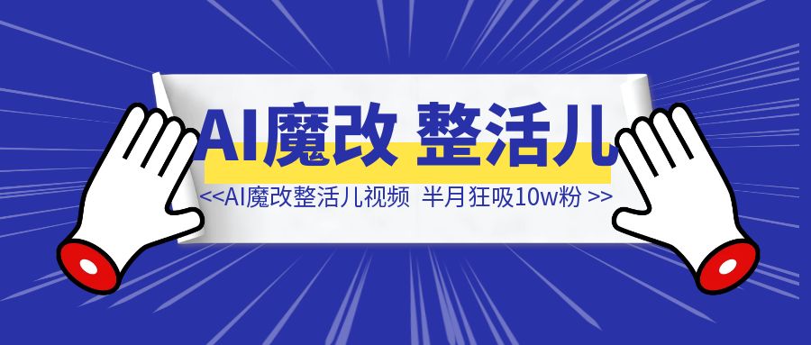 AI魔改抽象整活儿视频，半月狂吸10w粉，好玩又实用，保姆级实操教程-清创圈