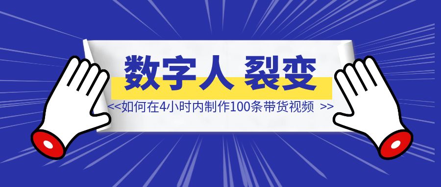 如何在4小时内制作100条带货视频-伙伴笔记