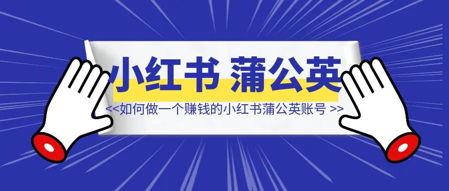图片[1]-如何做一个赚钱的小红书蒲公英账号（纯纯接广版）-伙伴笔记