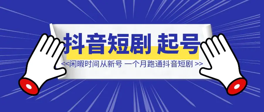 图片[1]-闲暇时间从0粉新号，一个月跑通抖音短剧-侠客笔记