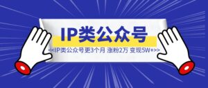 个人IP类公众号更新3个月，涨粉2万+，单月引流2000+，变现5位数，我的创作经验大公开-优创圈