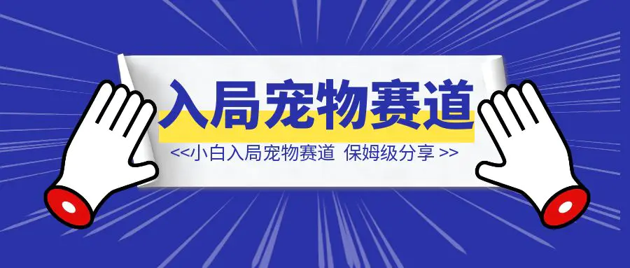 图片[1]-普通人入局宠物赛道，0基础也能上手的保姆级分享-创客圈