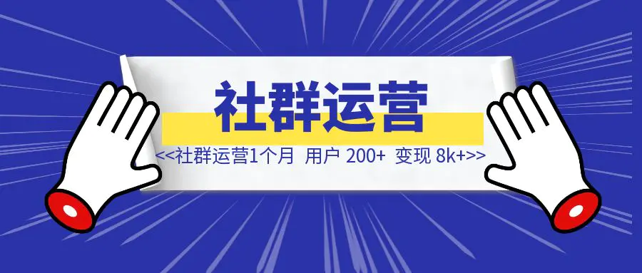 图片[1]-社群运营一个月：用户 200+，变现 8k+-侠客笔记