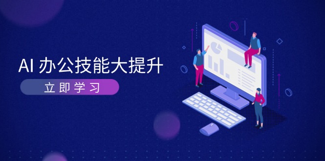 AI-办公技能大提升，学习AI绘画、视频生成，让工作变得更高效、更轻松-清创圈