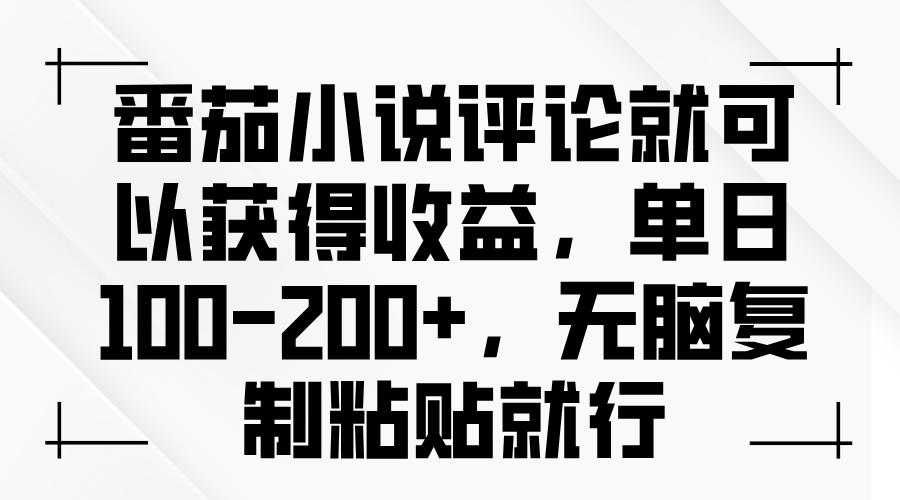 番茄小说评论就可以获得收益，单日100-200+，无脑复制粘贴就行-清创圈