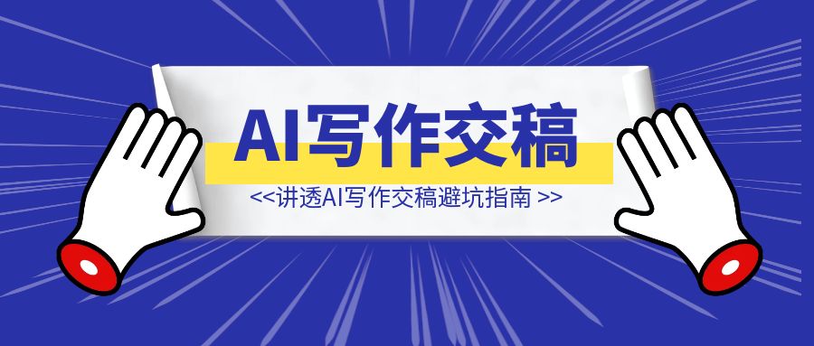 一文讲透AI写作交稿避坑指南，做靠谱写手订单接到手软-伙伴笔记