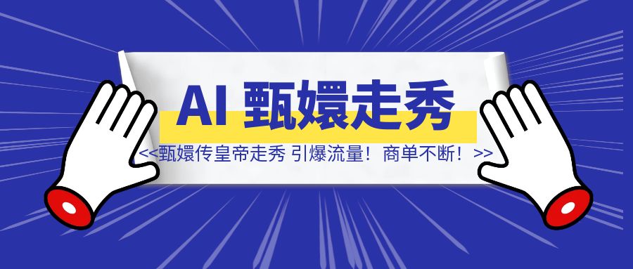 甄嬛传皇帝走秀，嫔妃点赞，2个月11万粉，超100万点赞，引爆流量！商单不断！-清创圈