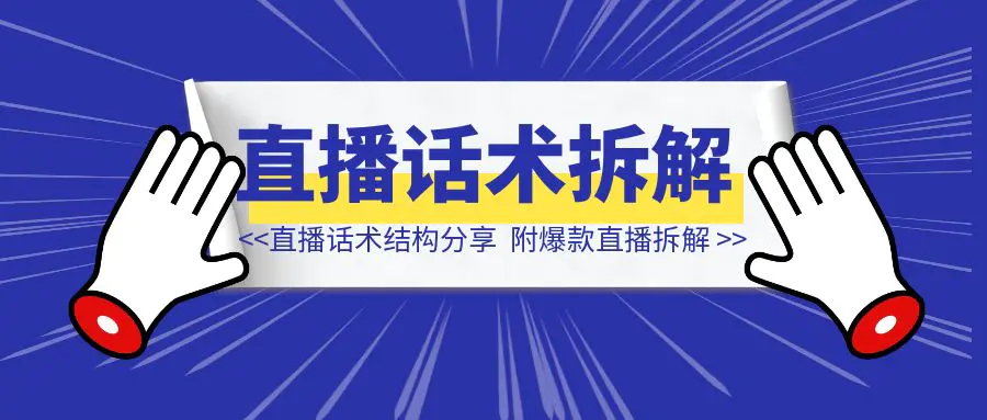 图片[1]-直播话术结构分享，附爆款直播拆解-侠客笔记