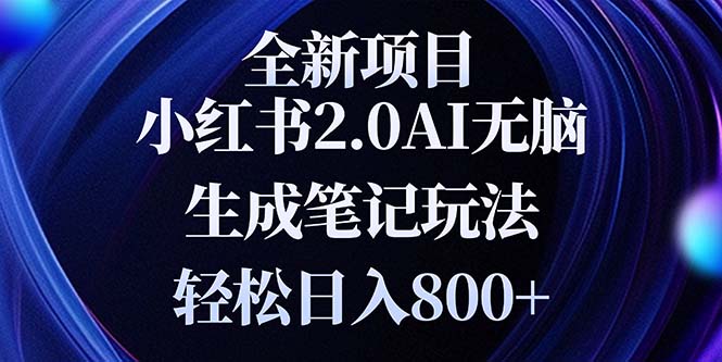 全新小红书2.0无脑生成笔记玩法轻松日入800+小白新手简单上手操作-云创优业