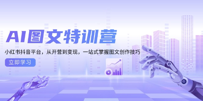 AI图文特训营：小红书抖音平台，从开营到变现，一站式掌握图文创作技巧-清创圈