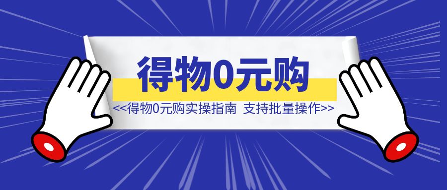 得物0元购实操指南：如何单账号实现500元变现，支持批量操作。