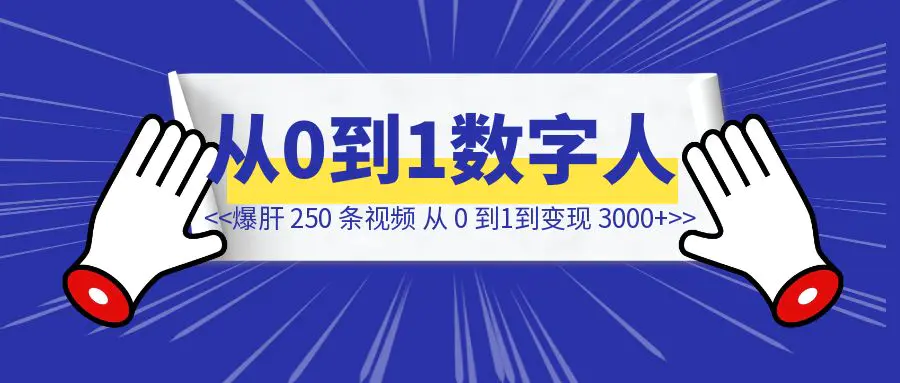 图片[1]-爆肝 250 条视频， 35 天数字人从 0 到变现 300 元-清创圈