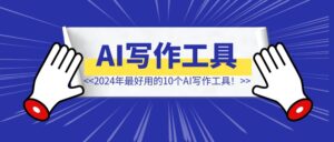 2024年最好用的10个AI写作工具！-优创圈