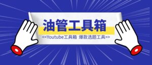 Youtube工具箱-优创圈