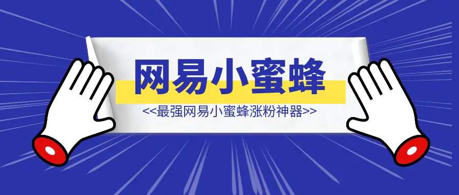 图片[1]-《1个晚上3个账号各跑出1W粉，同时引流公众号1000+，我的网易小蜜蜂平台涨粉思路分享》-清创圈