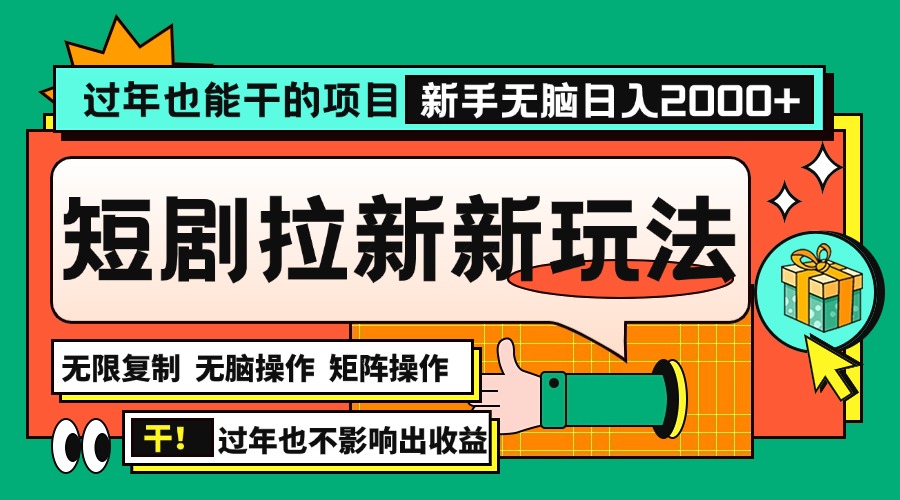 过年也能干的项目，2024年底最新短剧拉新新玩法，批量无脑操作日入2000+！-威虎科创