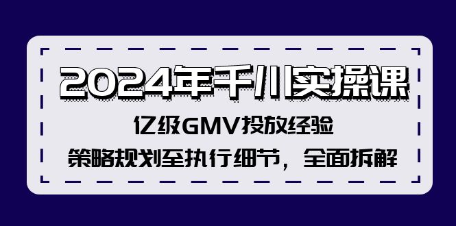 2024年千川实操课，亿级GMV投放经验，策略规划至执行细节，全面拆解-轻创圈